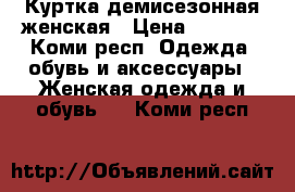 Куртка демисезонная женская › Цена ­ 1 000 - Коми респ. Одежда, обувь и аксессуары » Женская одежда и обувь   . Коми респ.